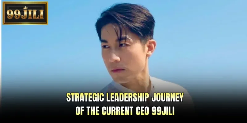 Strategic leadership journey of the current CEO 99JILI